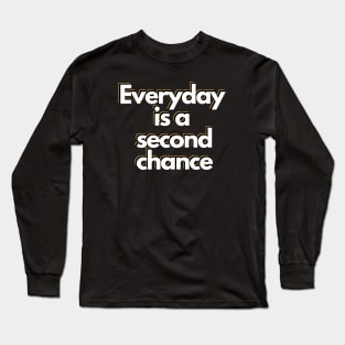 Everyday is a second chance Long Sleeve T-Shirt